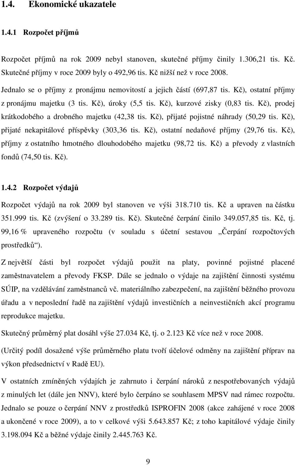 Kč), prodej krátkodobého a drobného majetku (42,38 tis. Kč), přijaté pojistné náhrady (50,29 tis. Kč), přijaté nekapitálové příspěvky (303,36 tis. Kč), ostatní nedaňové příjmy (29,76 tis.