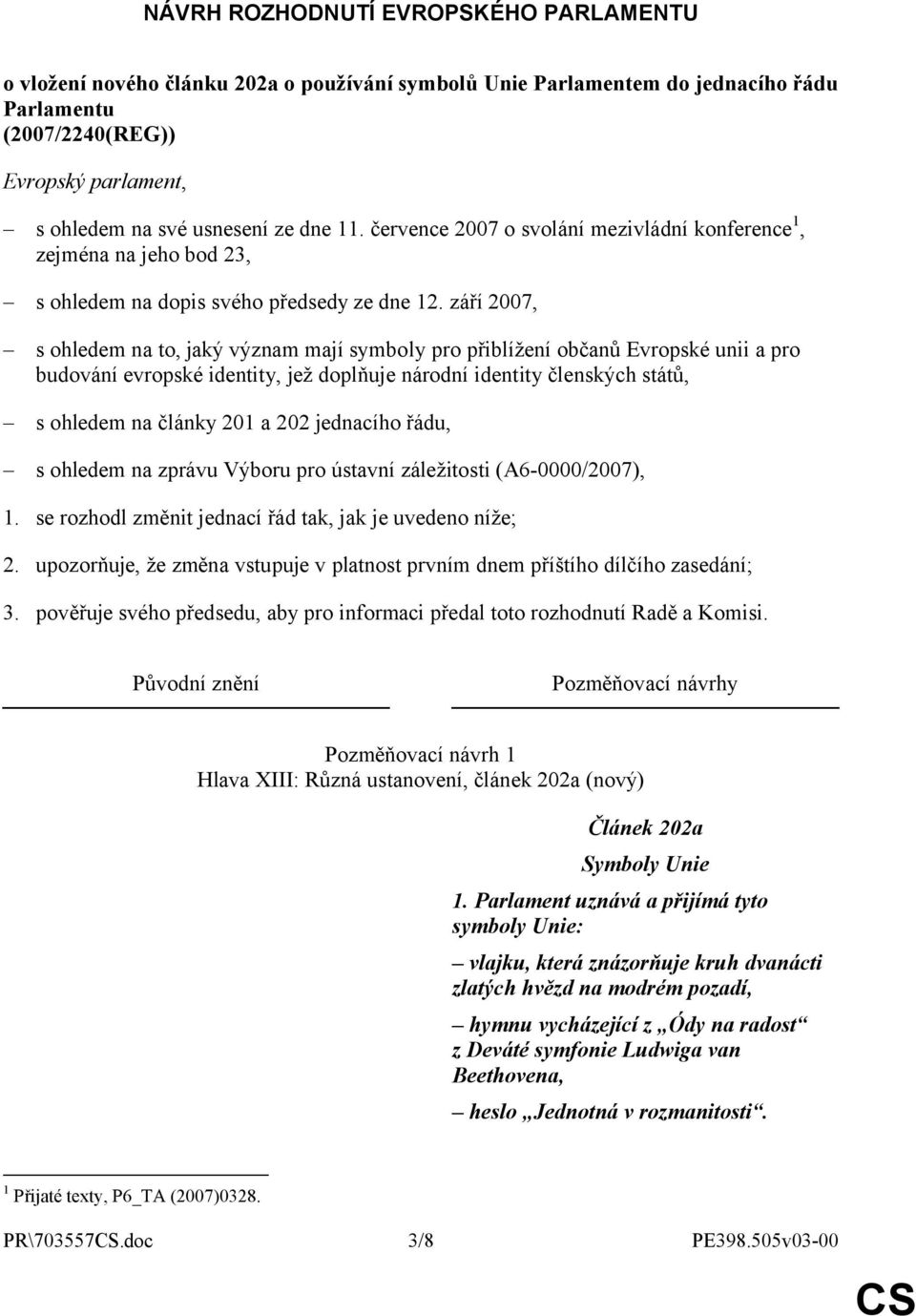 září 2007, s ohledem na to, jaký význam mají symboly pro přiblížení občanů Evropské unii a pro budování evropské identity, jež doplňuje národní identity členských států, s ohledem na články 201 a 202