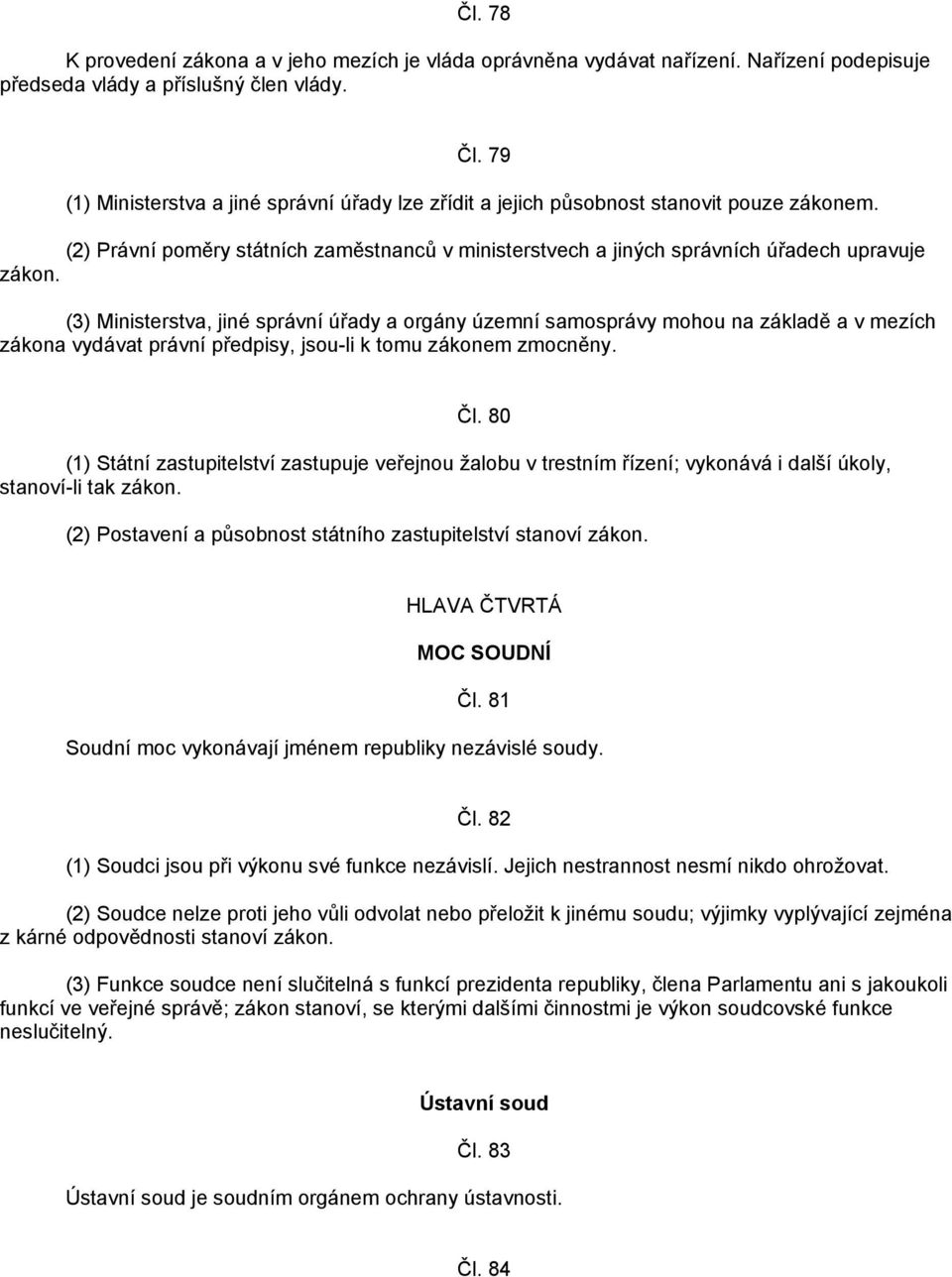 (3) Ministerstva, jiné správní úřady a orgány územní samosprávy mohou na základě a v mezích zákona vydávat právní předpisy, jsou-li k tomu zákonem zmocněny. Čl.