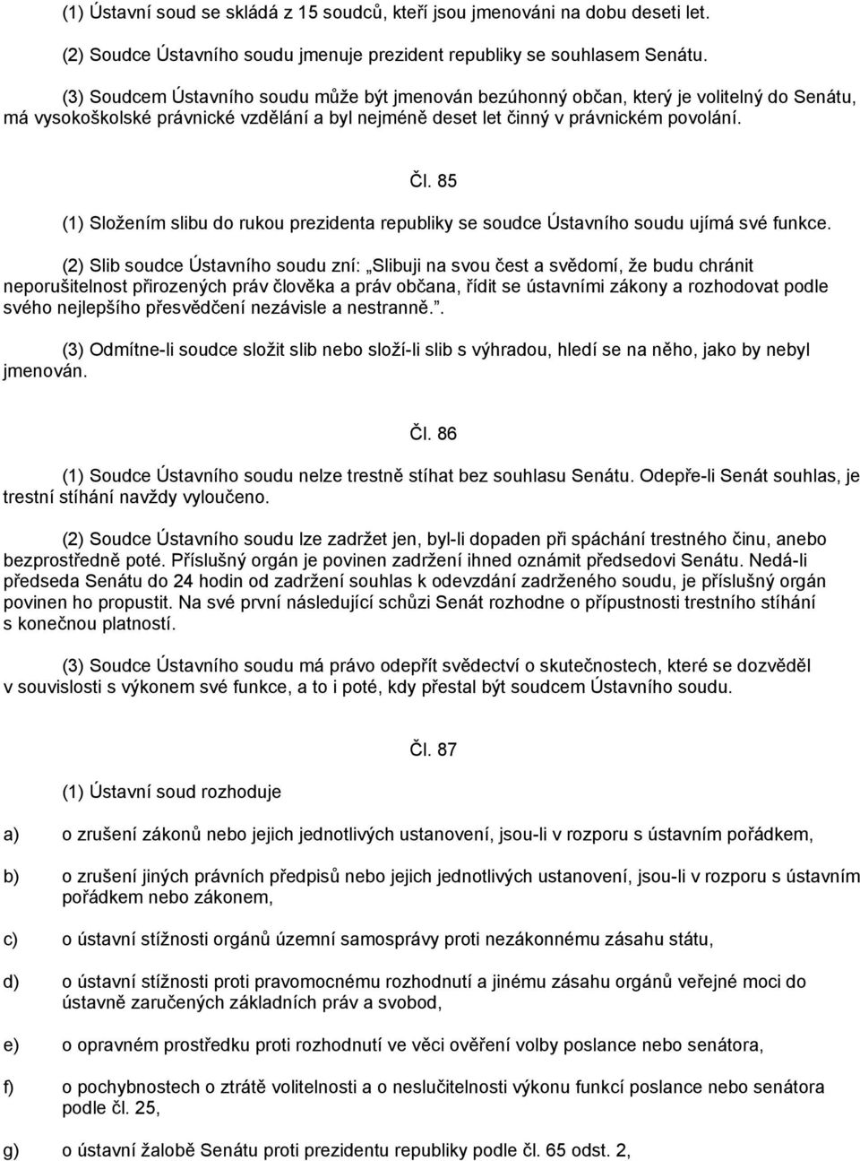 85 (1) Složením slibu do rukou prezidenta republiky se soudce Ústavního soudu ujímá své funkce.