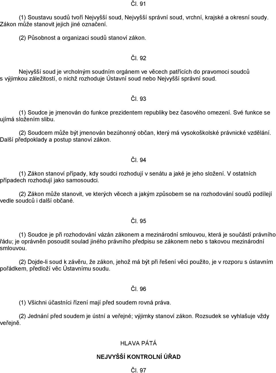 93 (1) Soudce je jmenován do funkce prezidentem republiky bez časového omezení. Své funkce se ujímá složením slibu.