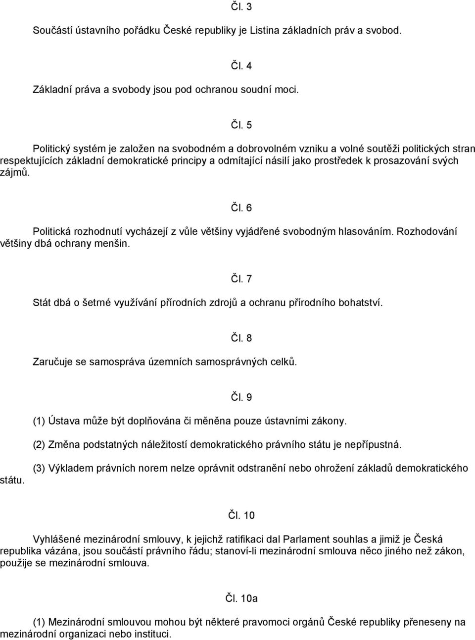 5 Politický systém je založen na svobodném a dobrovolném vzniku a volné soutěži politických stran respektujících základní demokratické principy a odmítající násilí jako prostředek k prosazování svých