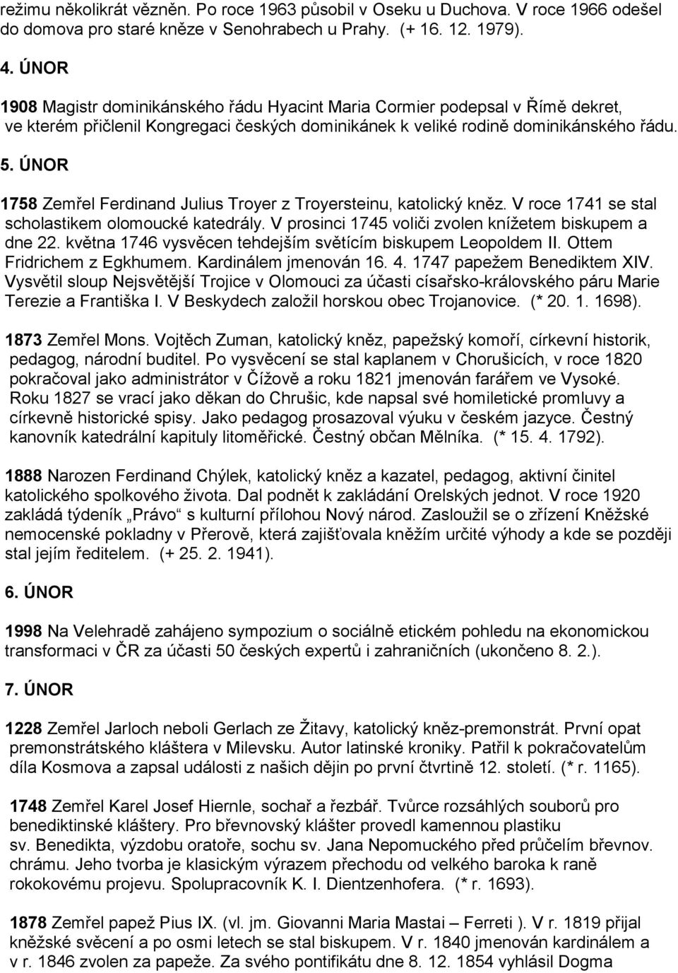 ÚNOR 1758 Zemřel Ferdinand Julius Troyer z Troyersteinu, katolický kněz. V roce 1741 se stal scholastikem olomoucké katedrály. V prosinci 1745 voliči zvolen knížetem biskupem a dne 22.