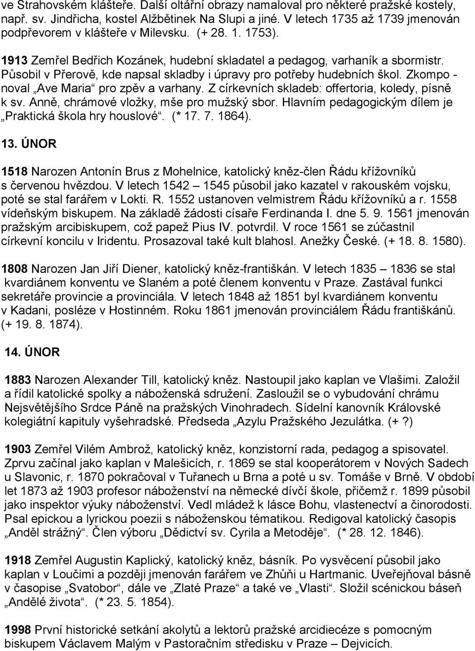 Působil v Přerově, kde napsal skladby i úpravy pro potřeby hudebních škol. Zkompo - noval Ave Maria pro zpěv a varhany. Z církevních skladeb: offertoria, koledy, písně k sv.