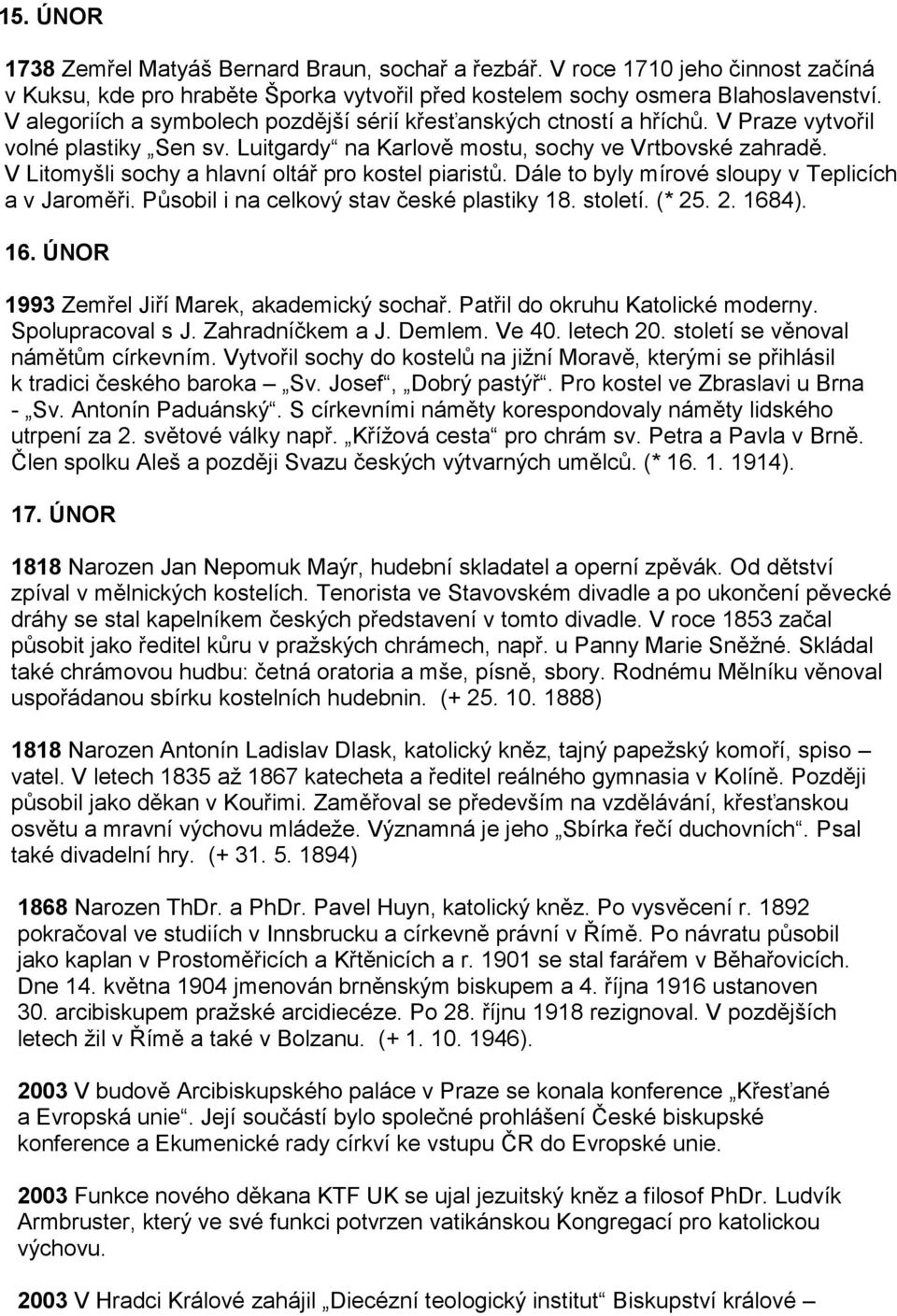 V Litomyšli sochy a hlavní oltář pro kostel piaristů. Dále to byly mírové sloupy v Teplicích a v Jaroměři. Působil i na celkový stav české plastiky 18. století. (* 25. 2. 168