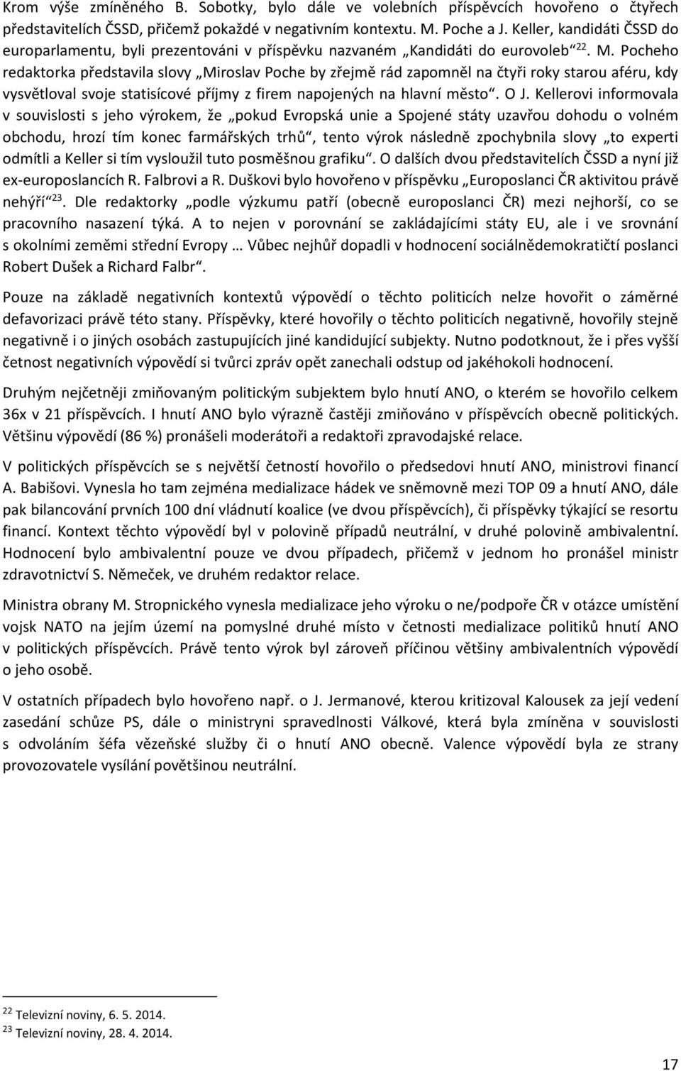 Pocheho redaktorka představila slovy Miroslav Poche by zřejmě rád zapomněl na čtyři roky starou aféru, kdy vysvětloval svoje statisícové příjmy z firem napojených na hlavní město. O J.