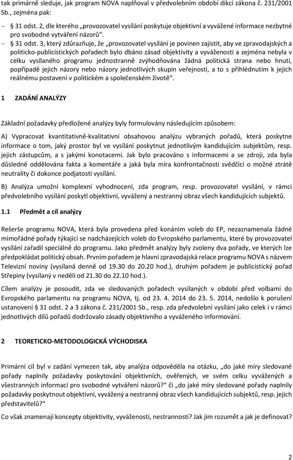 3, který zdůrazňuje, že provozovatel vysílání je povinen zajistit, aby ve zpravodajských a politicko-publicistických pořadech bylo dbáno zásad objektivity a vyváženosti a zejména nebyla v celku