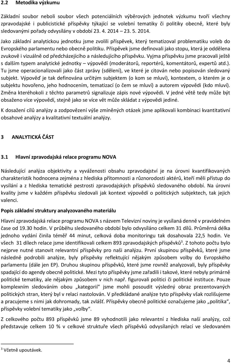 23. 5. 204. Jako základní analytickou jednotku jsme zvolili příspěvek, který tematizoval problematiku voleb do Evropského parlamentu nebo obecně politiku.