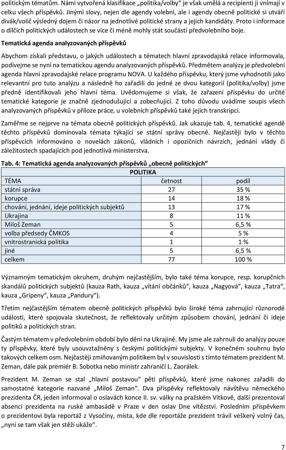 Proto i informace o dílčích politických událostech se více či méně mohly stát součástí předvolebního boje.