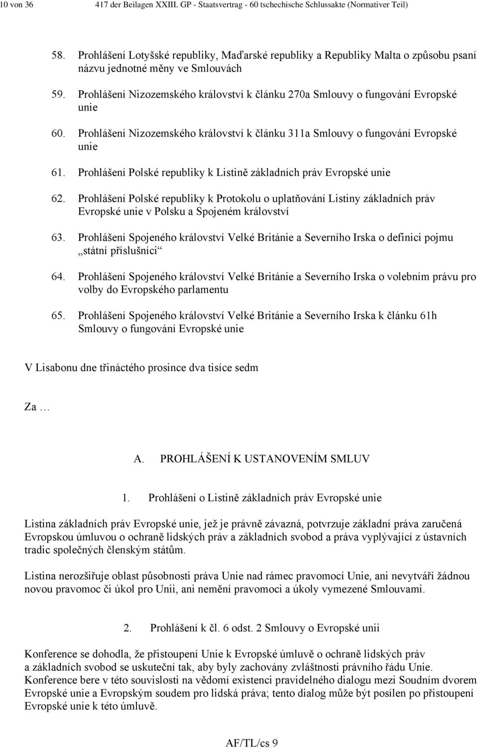 Prohlášení Nizozemského království k článku 270a Smlouvy o fungování Evropské unie 60. Prohlášení Nizozemského království k článku 311a Smlouvy o fungování Evropské unie 61.