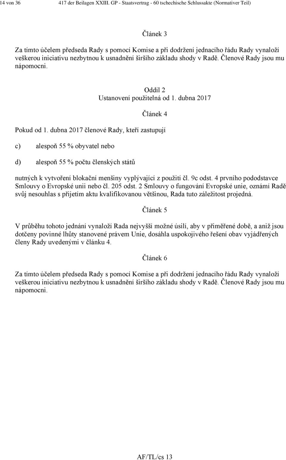 usnadnění širšího základu shody v Radě. Členové Rady jsou mu nápomocni. Oddíl 2 Ustanovení použitelná od 1. dubna 2017 Článek 4 Pokud od 1.