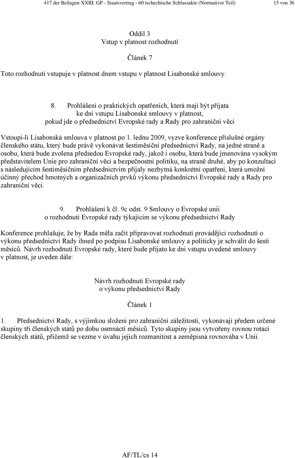 8. Prohlášení o praktických opatřeních, která mají být přijata ke dni vstupu Lisabonské smlouvy v platnost, pokud jde o předsednictví Evropské rady a Rady pro zahraniční věci Vstoupí-li Lisabonská