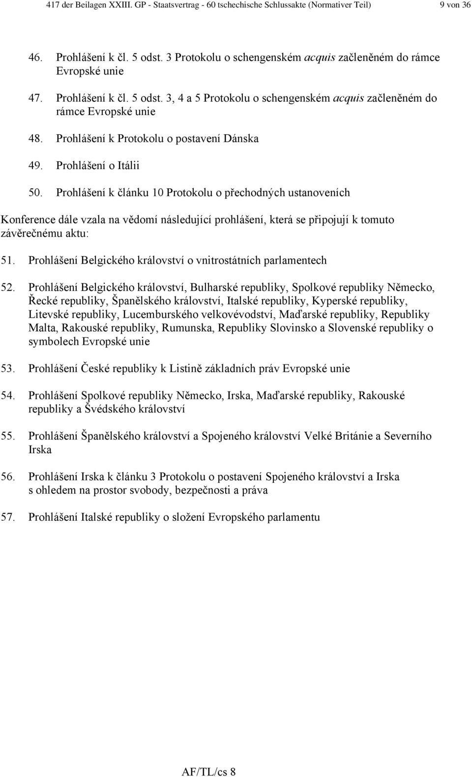 Prohlášení k článku 10 Protokolu o přechodných ustanoveních Konference dále vzala na vědomí následující prohlášení, která se připojují k tomuto závěrečnému aktu: 51.