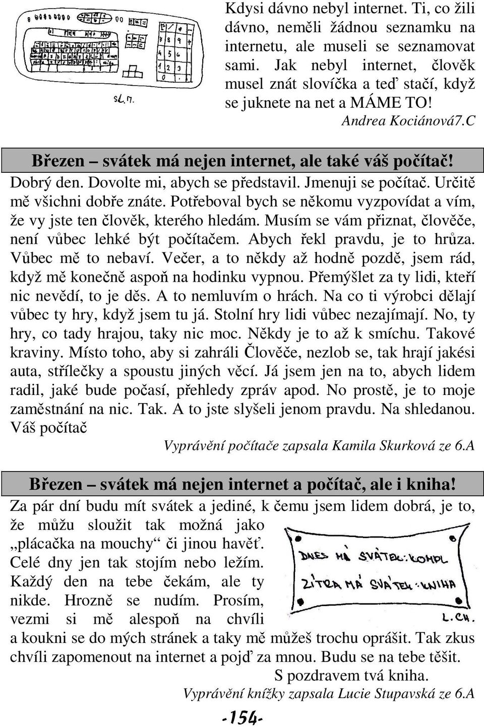 Dovolte mi, abych se představil. Jmenuji se počítač. Určitě mě všichni dobře znáte. Potřeboval bych se někomu vyzpovídat a vím, že vy jste ten člověk, kterého hledám.