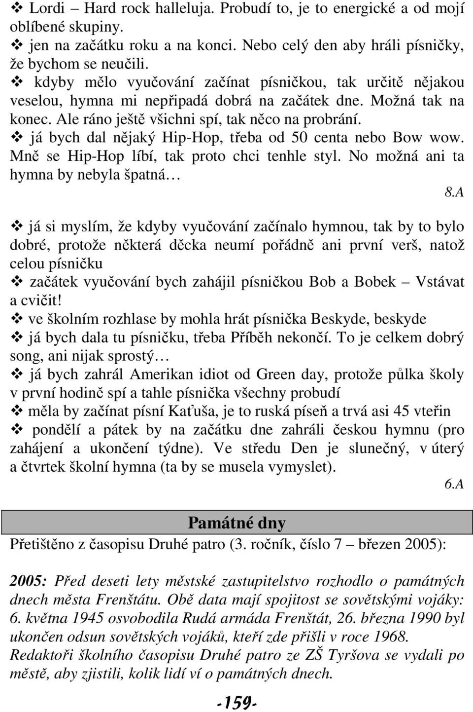 já bych dal nějaký Hip-Hop, třeba od 50 centa nebo Bow wow. Mně se Hip-Hop líbí, tak proto chci tenhle styl. No možná ani ta hymna by nebyla špatná 8.