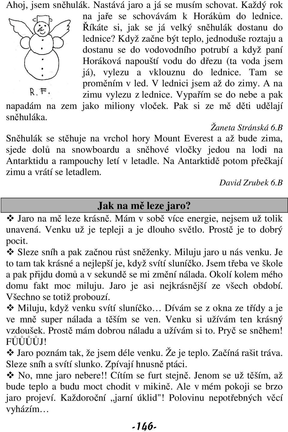 V lednici jsem až do zimy. A na zimu vylezu z lednice. Vypařím se do nebe a pak napadám na zem jako miliony vloček. Pak si ze mě děti udělají sněhuláka. Žaneta Stránská 6.