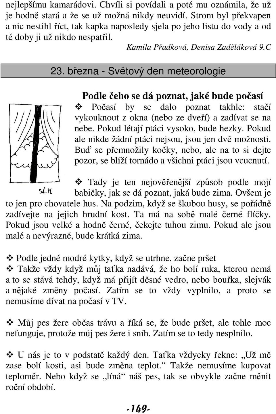 března - Světový den meteorologie Podle čeho se dá poznat, jaké bude počasí Počasí by se dalo poznat takhle: stačí vykouknout z okna (nebo ze dveří) a zadívat se na nebe.