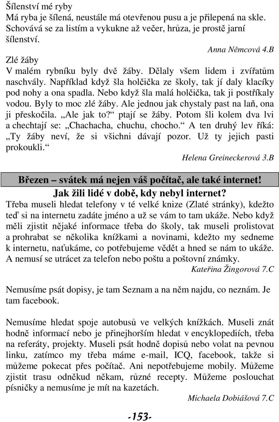 Nebo když šla malá holčička, tak ji postříkaly vodou. Byly to moc zlé žáby. Ale jednou jak chystaly past na laň, ona ji přeskočila. Ale jak to? ptají se žáby.