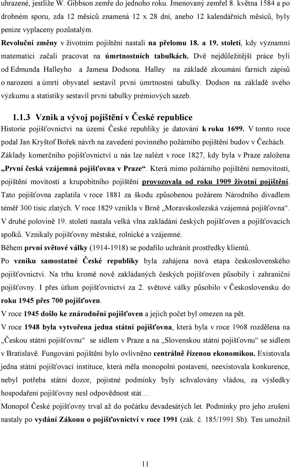 století, kdy významní matematici začali pracovat na úmrtnostních tabulkách. Dvě nejdůležitější práce byli od Edmunda Halleyho a Jamesa Dodsona.