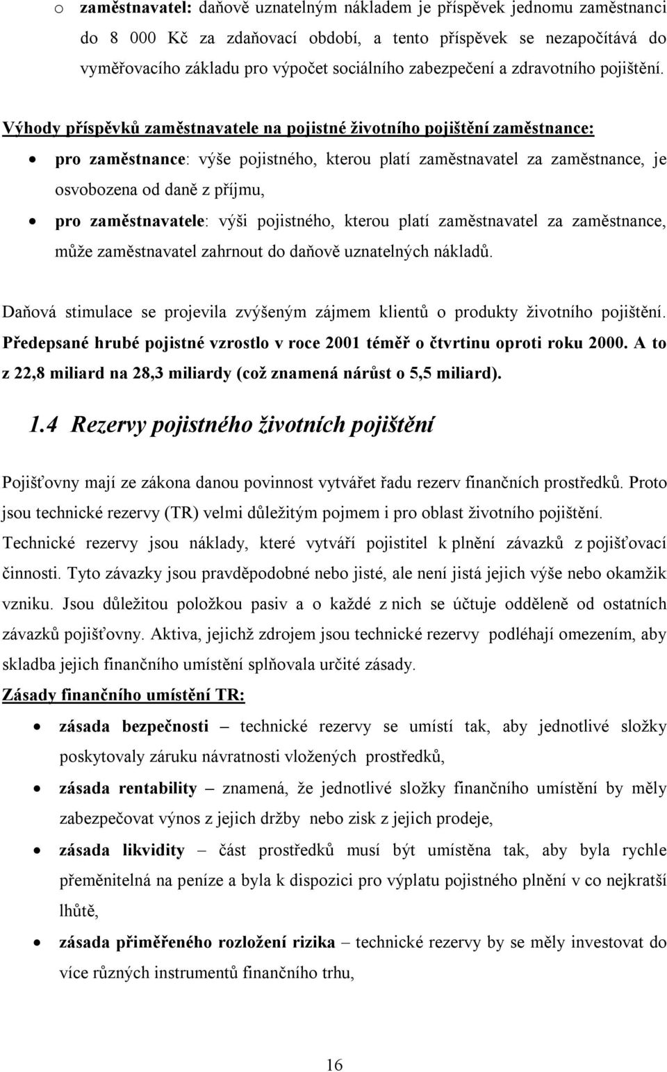 Výhody příspěvků zaměstnavatele na pojistné životního pojištění zaměstnance: pro zaměstnance: výše pojistného, kterou platí zaměstnavatel za zaměstnance, je osvobozena od daně z příjmu, pro