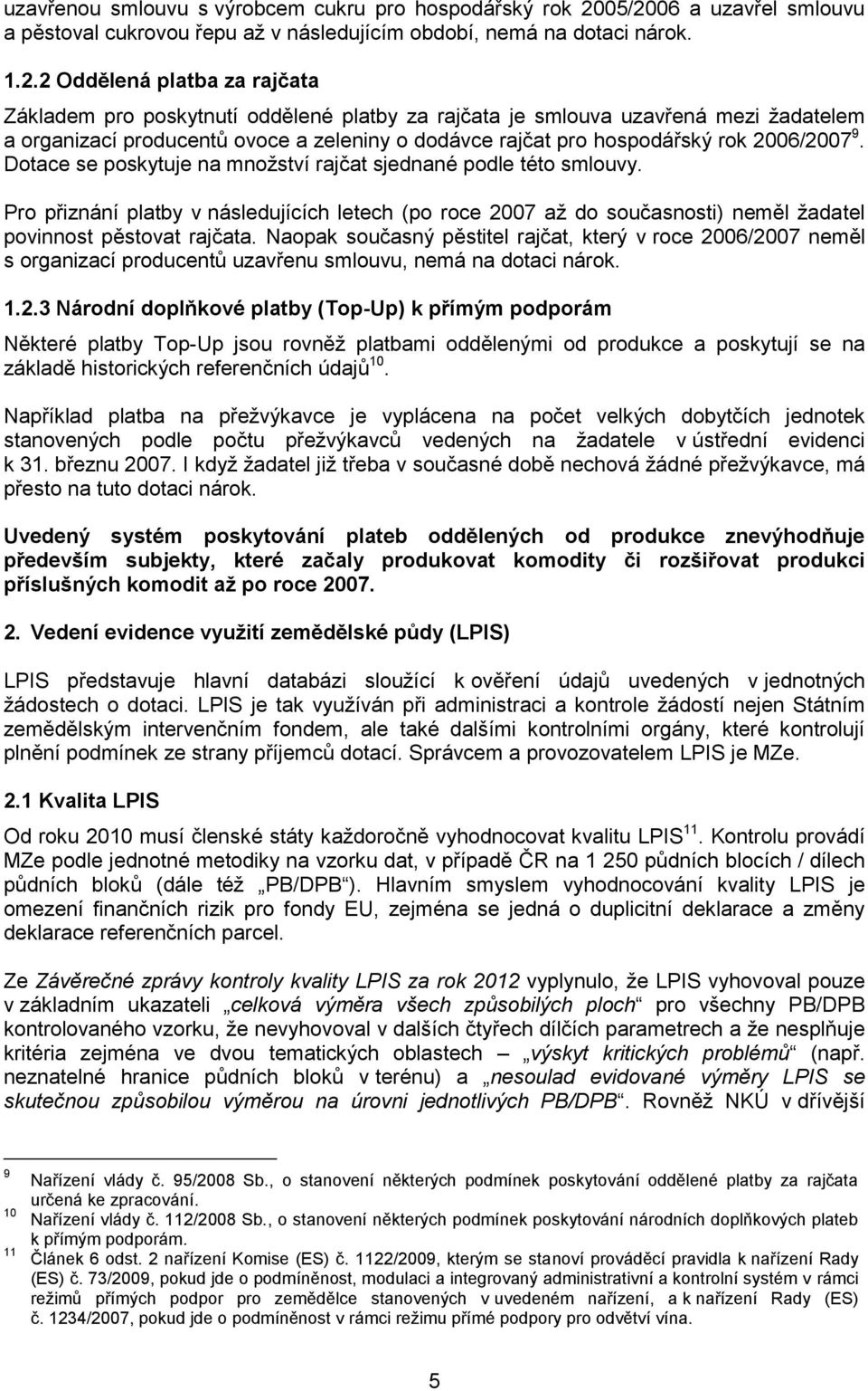 uzavřená mezi žadatelem a organizací producentů ovoce a zeleniny o dodávce rajčat pro hospodářský rok 2006/2007 9. Dotace se poskytuje na množství rajčat sjednané podle této smlouvy.