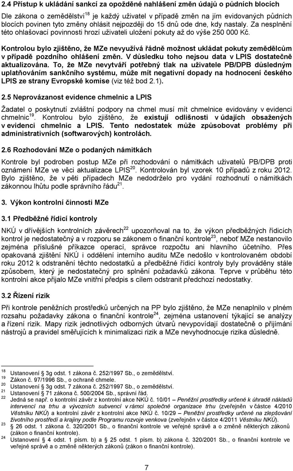 Kontrolou bylo zjištěno, že MZe nevyužívá řádně možnost ukládat pokuty zemědělcům v případě pozdního ohlášení změn. V důsledku toho nejsou data v LPIS dostatečně aktualizována.