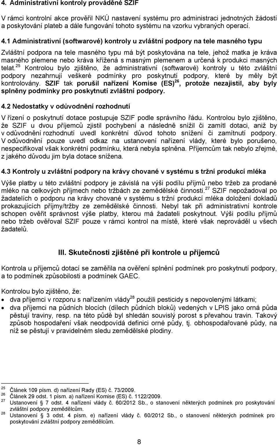 1 Administrativní (softwarové) kontroly u zvláštní podpory na tele masného typu Zvláštní podpora na tele masného typu má být poskytována na tele, jehož matka je kráva masného plemene nebo kráva