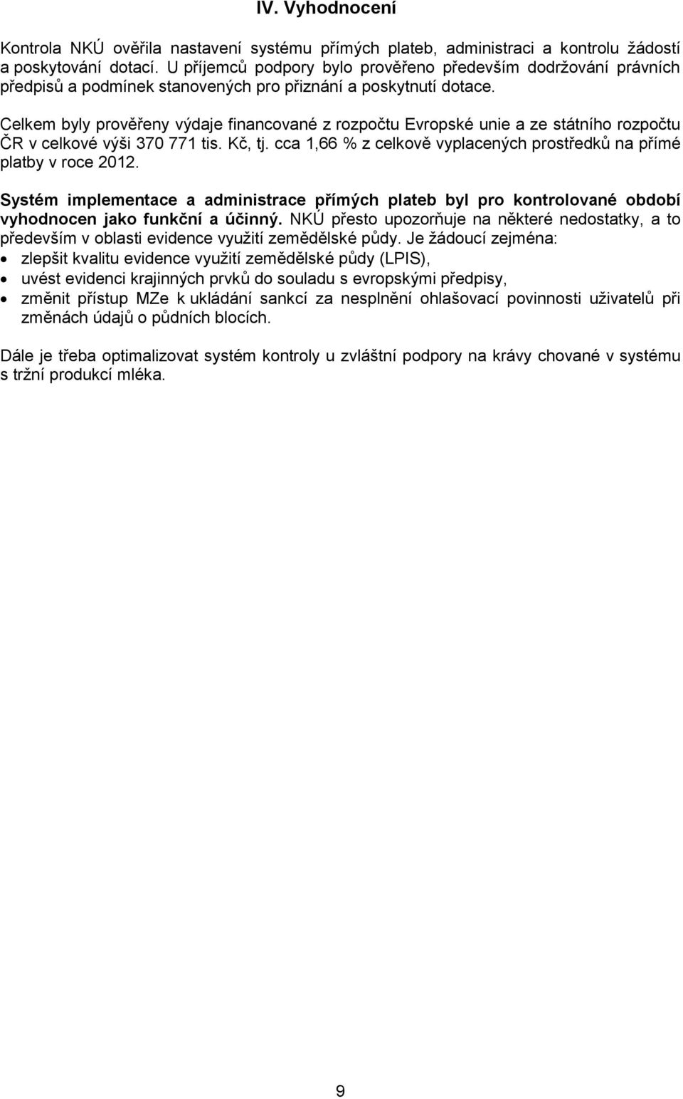 Celkem byly prověřeny výdaje financované z rozpočtu Evropské unie a ze státního rozpočtu ČR v celkové výši 370 771 tis. Kč, tj. cca 1,66 % z celkově vyplacených prostředků na přímé platby v roce 2012.