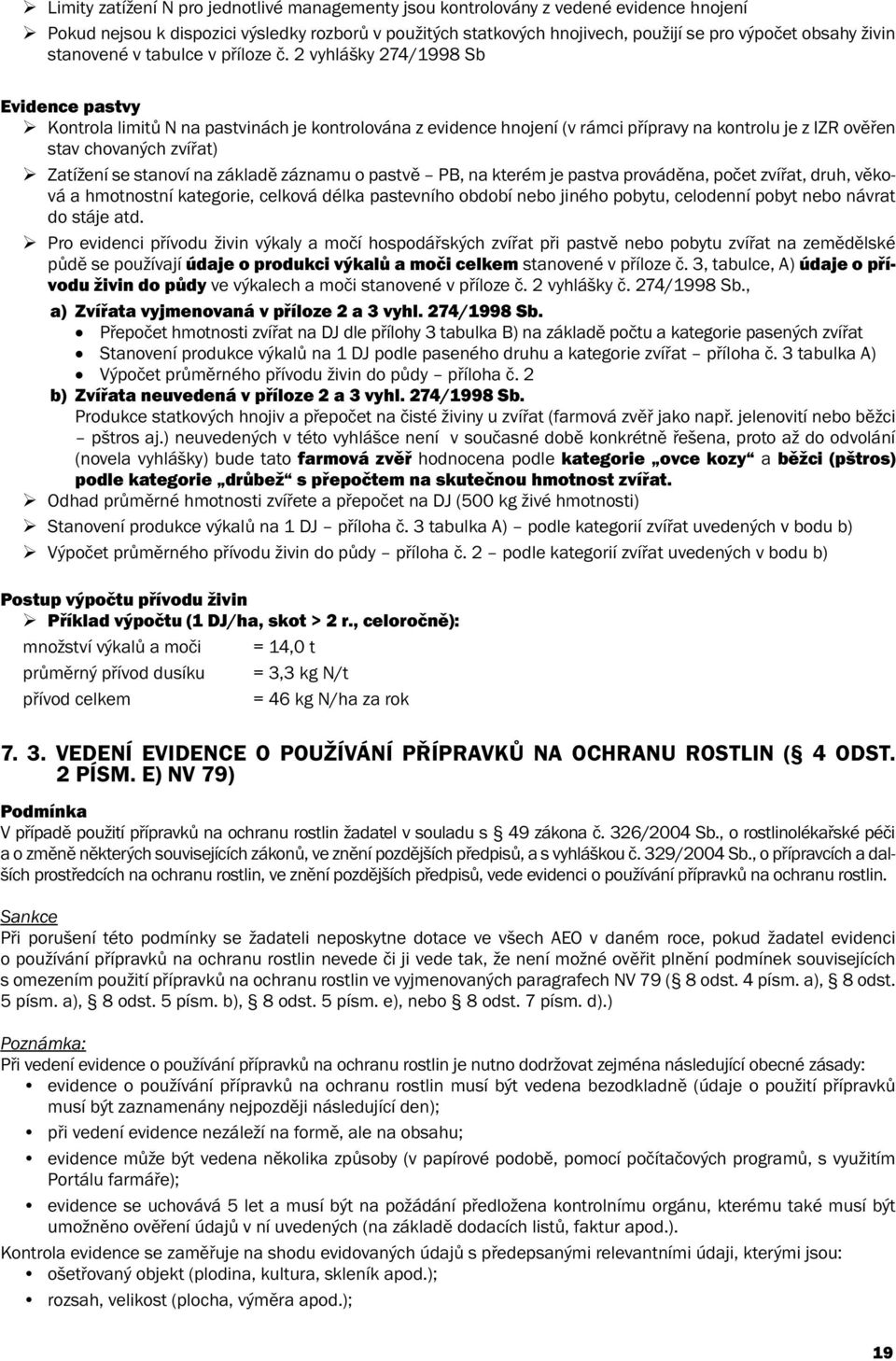 2 vyhlášky 274/1998 Sb Evidence pastvy Kontrola limitů N na pastvinách je kontrolována z evidence hnojení (v rámci přípravy na kontrolu je z IZR ověřen stav chovaných zvířat) Zatížení se stanoví na