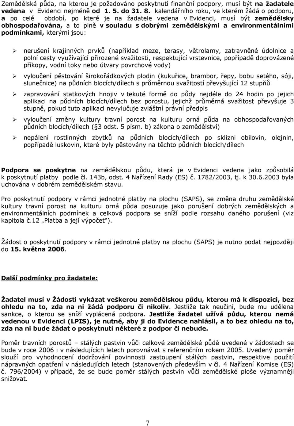 environmentálními podmínkami, kterými jsou: nerušení krajinných prvků (například meze, terasy, větrolamy, zatravněné údolnice a polní cesty využívající přirozené svažitosti, respektující vrstevnice,