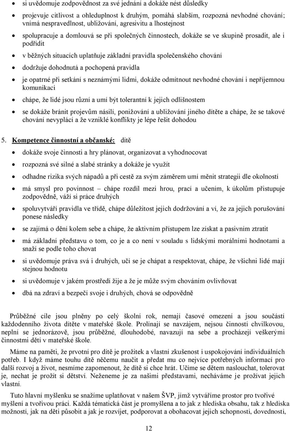 dohodnutá a pochopená pravidla je opatrné při setkání s neznámými lidmi, dokáže odmítnout nevhodné chování i nepříjemnou komunikaci chápe, že lidé jsou různí a umí být tolerantní k jejich odlišnostem