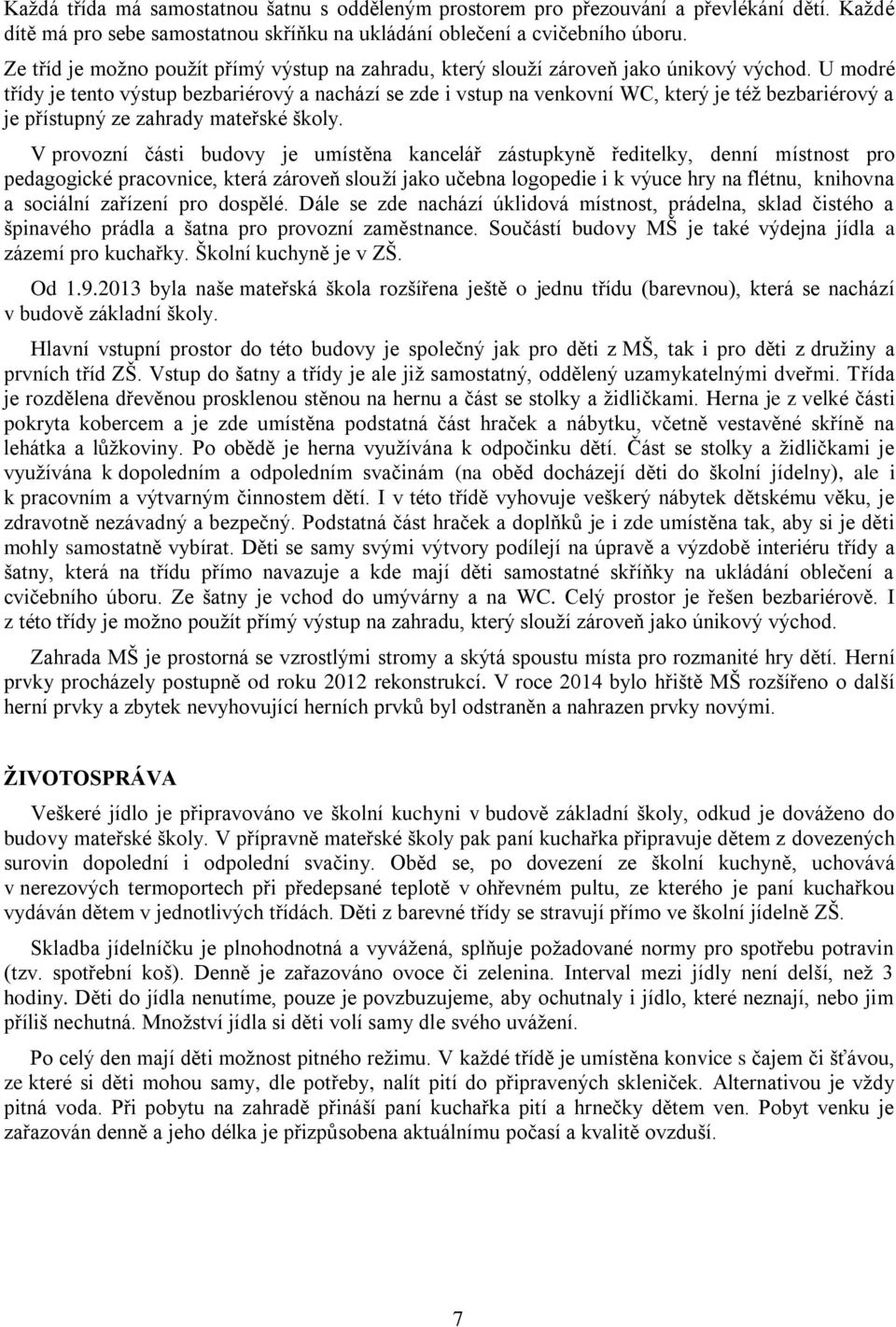 U modré třídy je tento výstup bezbariérový a nachází se zde i vstup na venkovní WC, který je též bezbariérový a je přístupný ze zahrady mateřské školy.