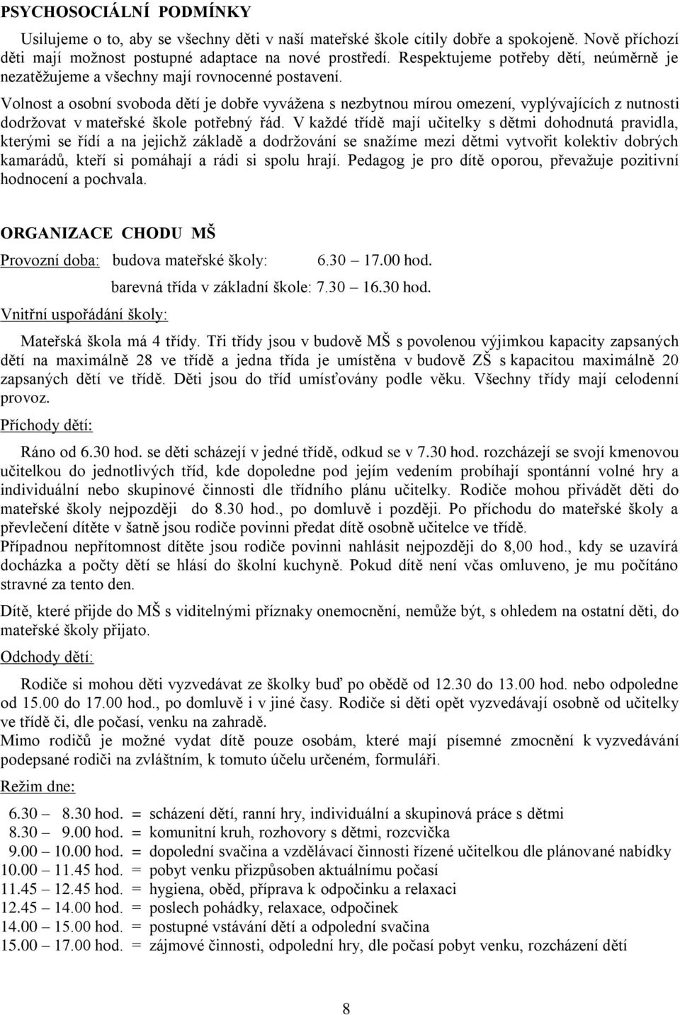 Volnost a osobní svoboda dětí je dobře vyvážena s nezbytnou mírou omezení, vyplývajících z nutnosti dodržovat v mateřské škole potřebný řád.