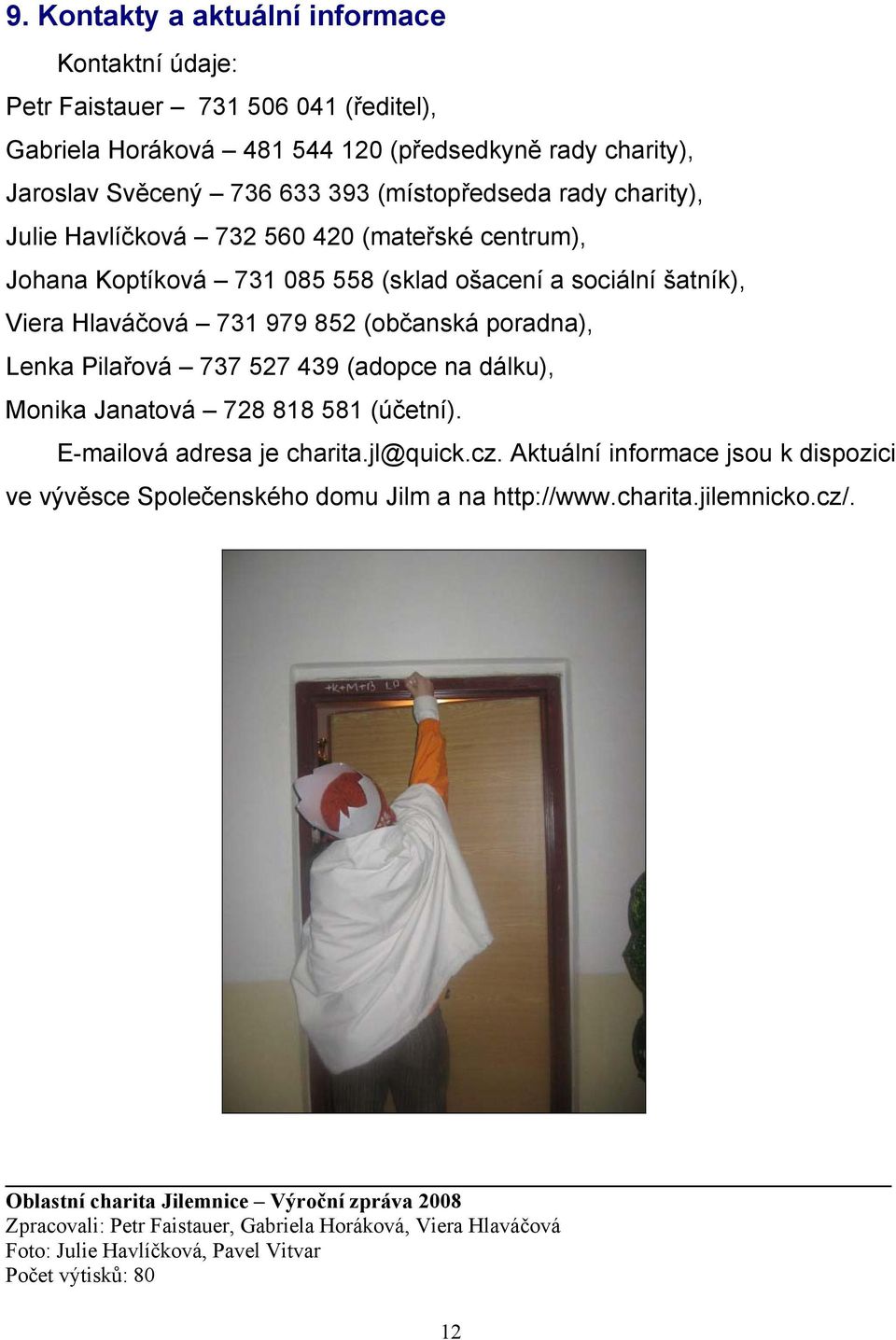 737 527 439 (adopce na dálku), Monika Janatová 728 818 581 (účetní). E-mailová adresa je charita.jl@quick.cz.