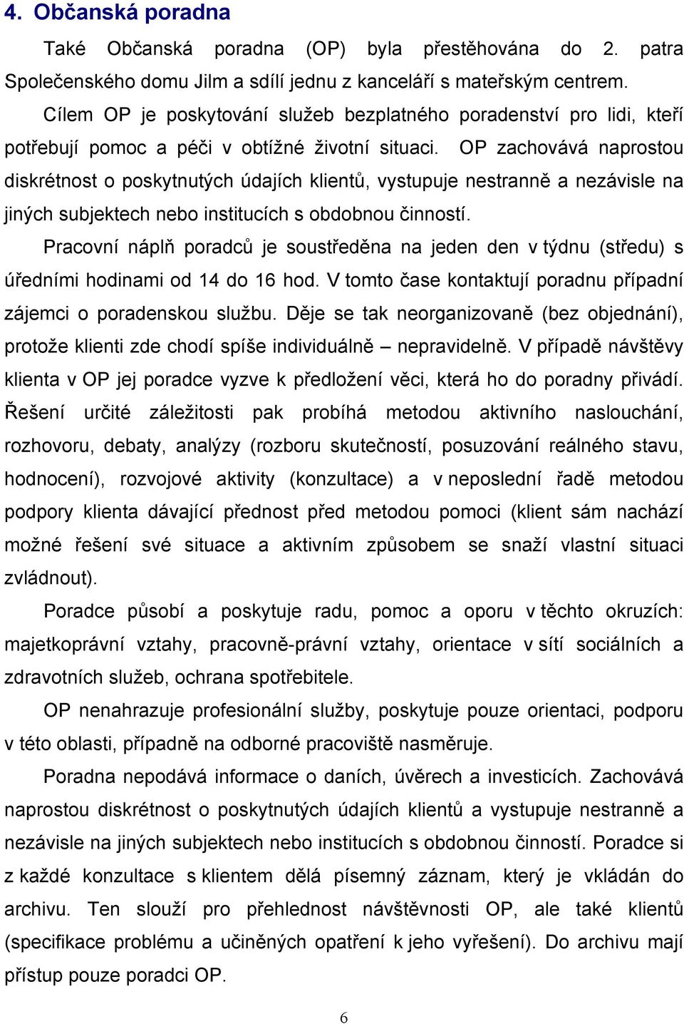 OP zachovává naprostou diskrétnost o poskytnutých údajích klientů, vystupuje nestranně a nezávisle na jiných subjektech nebo institucích s obdobnou činností.