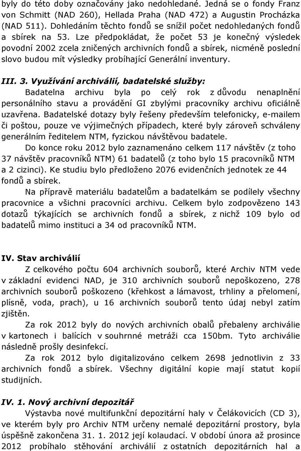 Lze předpokládat, že počet 53 je konečný výsledek povodní 2002 zcela zničených archivních fondů a sbírek, nicméně poslední slovo budou mít výsledky probíhající Generální inventury. III. 3.