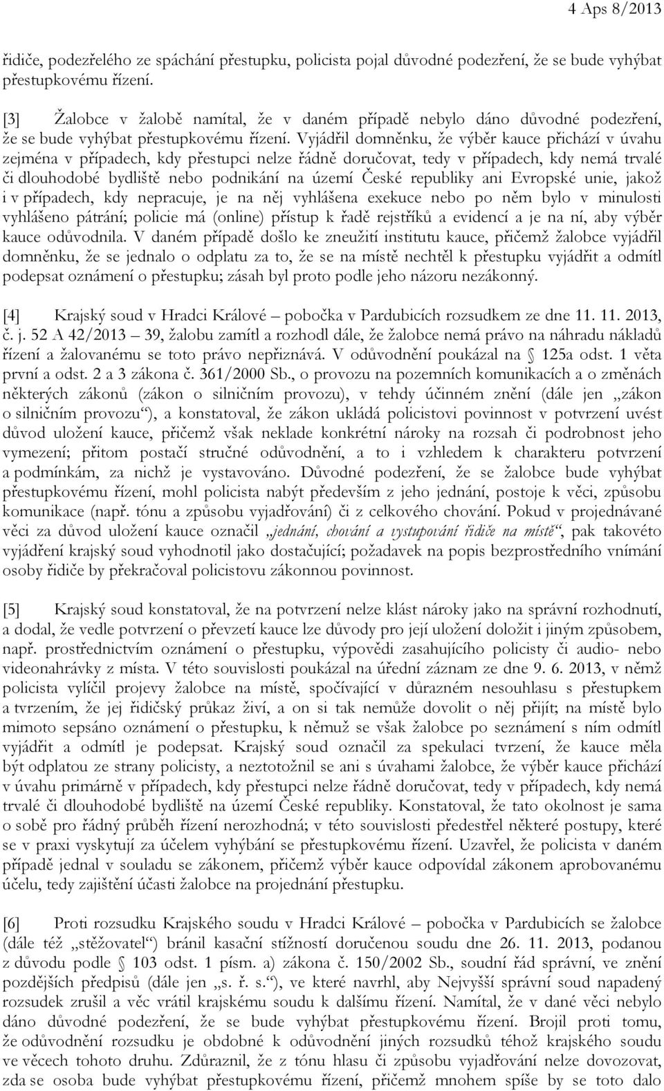 Vyjádřil domněnku, že výběr kauce přichází v úvahu zejména v případech, kdy přestupci nelze řádně doručovat, tedy v případech, kdy nemá trvalé či dlouhodobé bydliště nebo podnikání na území České