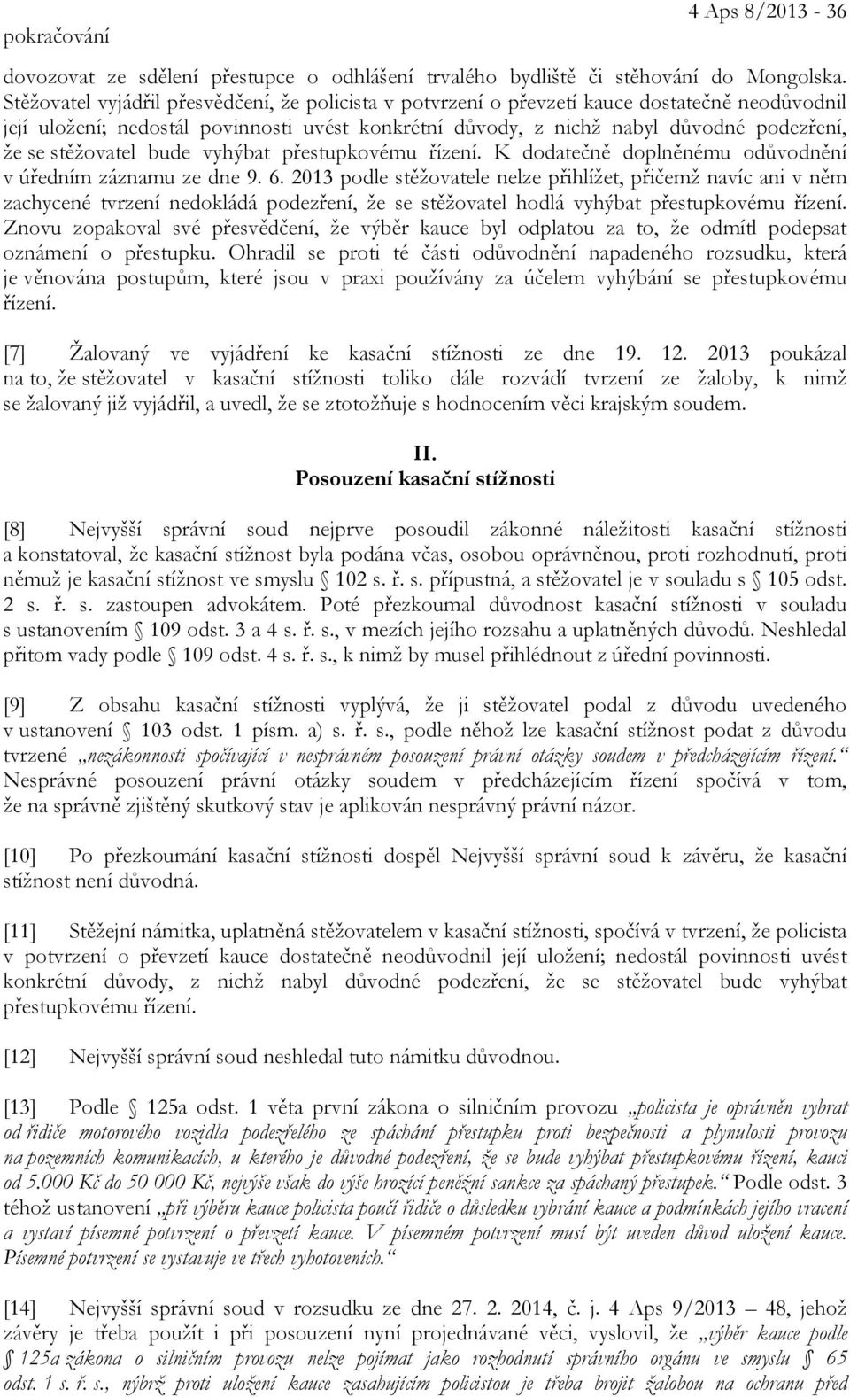 stěžovatel bude vyhýbat přestupkovému řízení. K dodatečně doplněnému odůvodnění v úředním záznamu ze dne 9. 6.