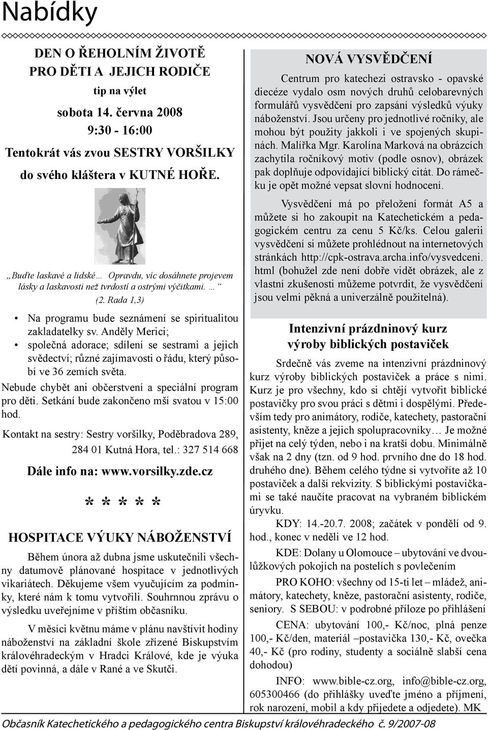 Rada 1,3) NOVÁ VYSVĚDČENÍ Centrum pro katechezi ostravsko - opavské diecéze vydalo osm nových druhů celobarevných formulářů vysvědčení pro zapsání výsledků výuky náboženství.