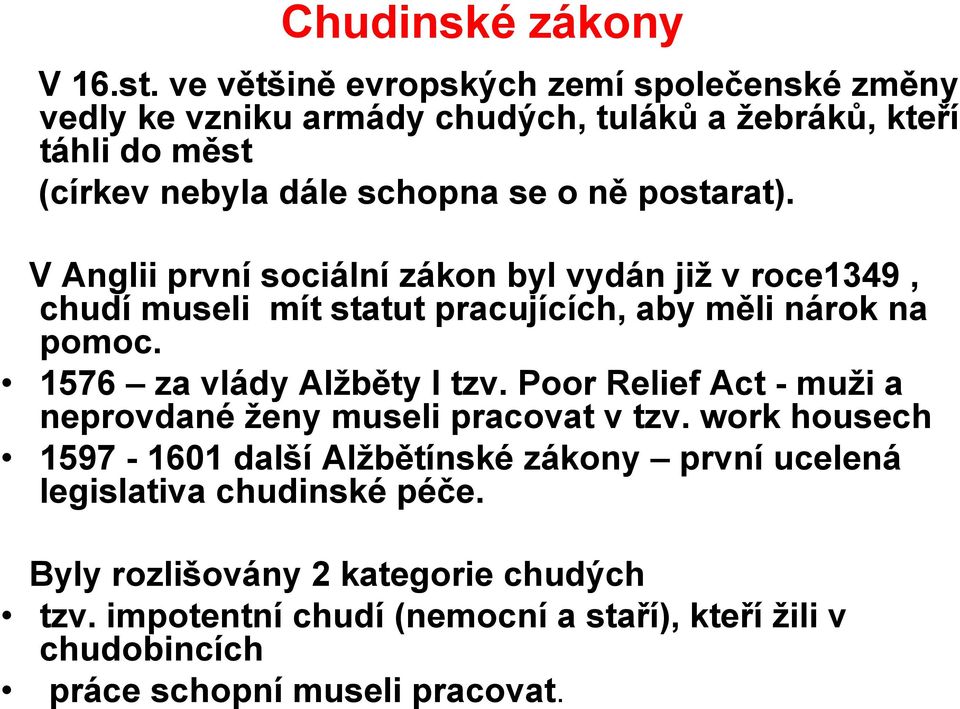 postarat). V Anglii první sociální zákon byl vydán jiţ v roce1349, chudí museli mít statut pracujících, aby měli nárok na pomoc.