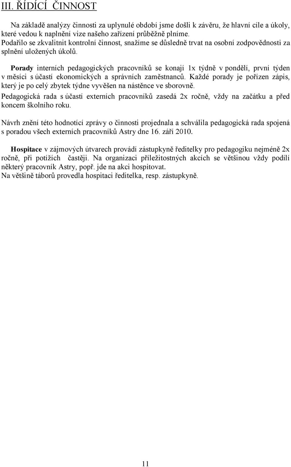 Porady interních pedagogických pracovníků se konají 1x týdně v pondělí, první týden v měsíci s účastí ekonomických a správních zaměstnanců.