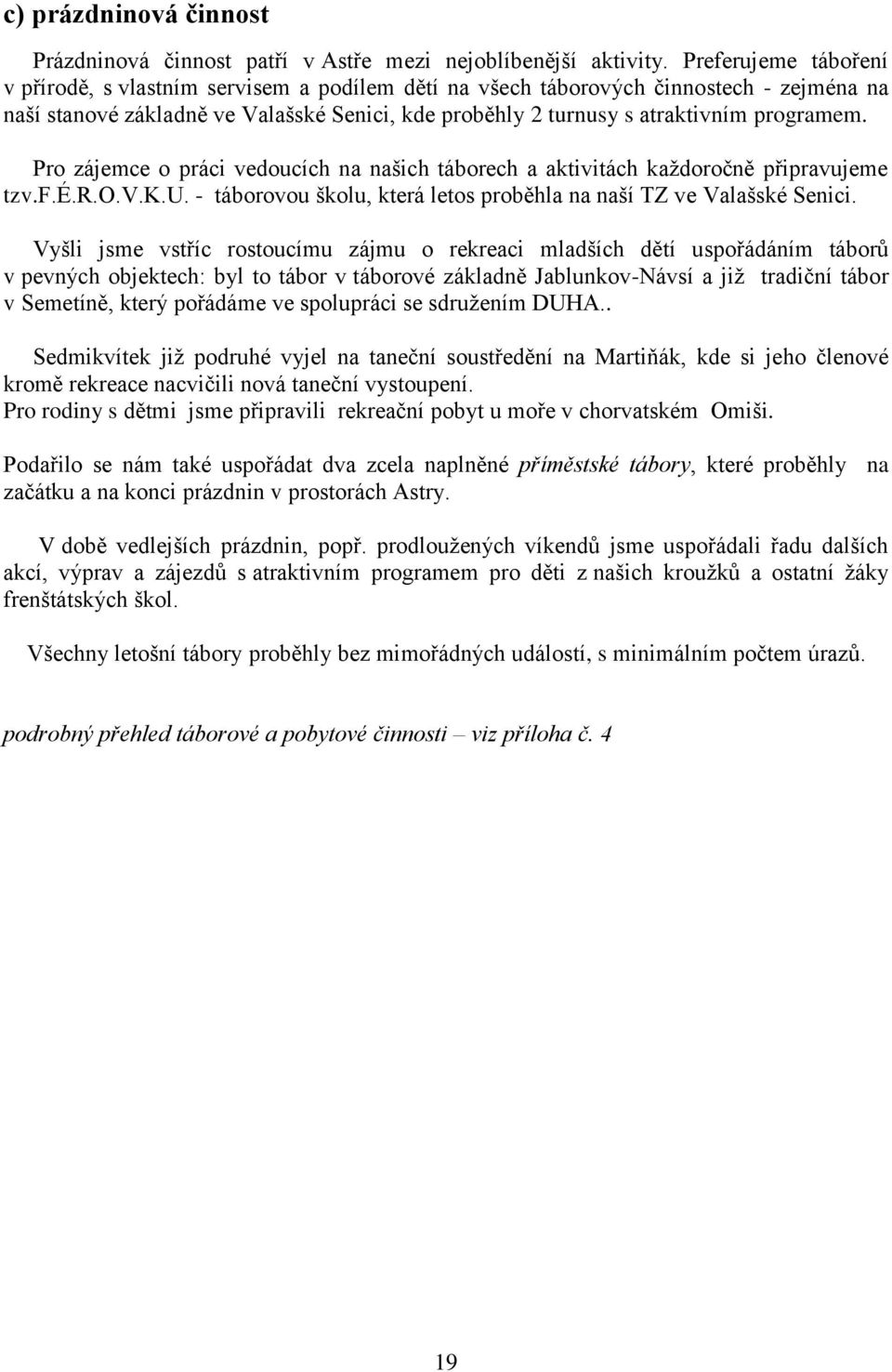 Pro zájemce o práci vedoucích na našich táborech a aktivitách kaţdoročně připravujeme tzv.f.é.r.o.v.k.u. - táborovou školu, která letos proběhla na naší TZ ve Valašské Senici.