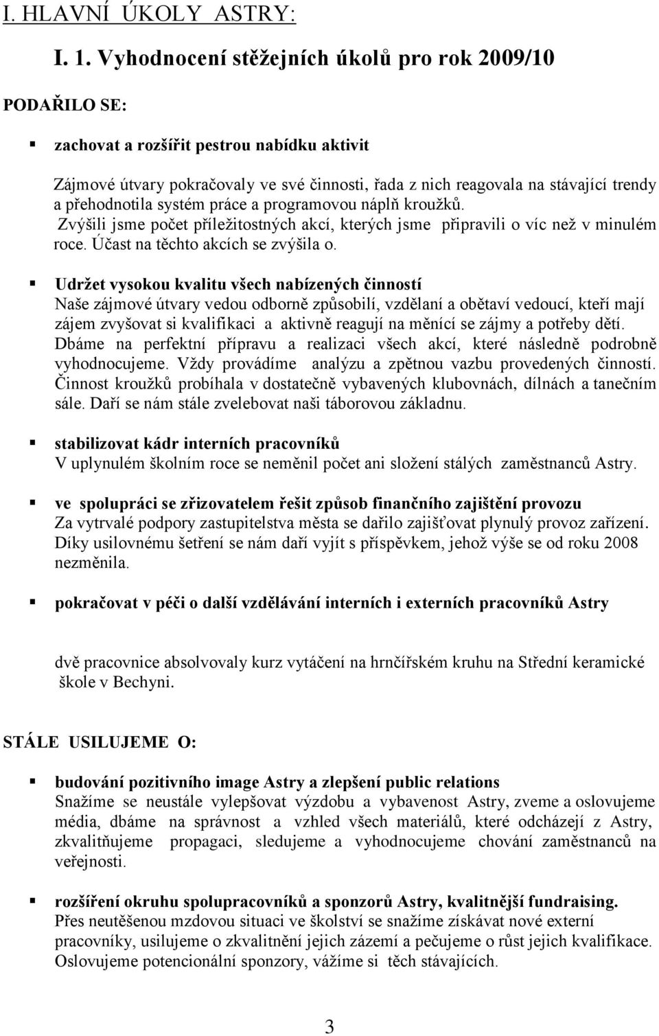 přehodnotila systém práce a programovou náplň krouţků. Zvýšili jsme počet příleţitostných akcí, kterých jsme připravili o víc neţ v minulém roce. Účast na těchto akcích se zvýšila o.