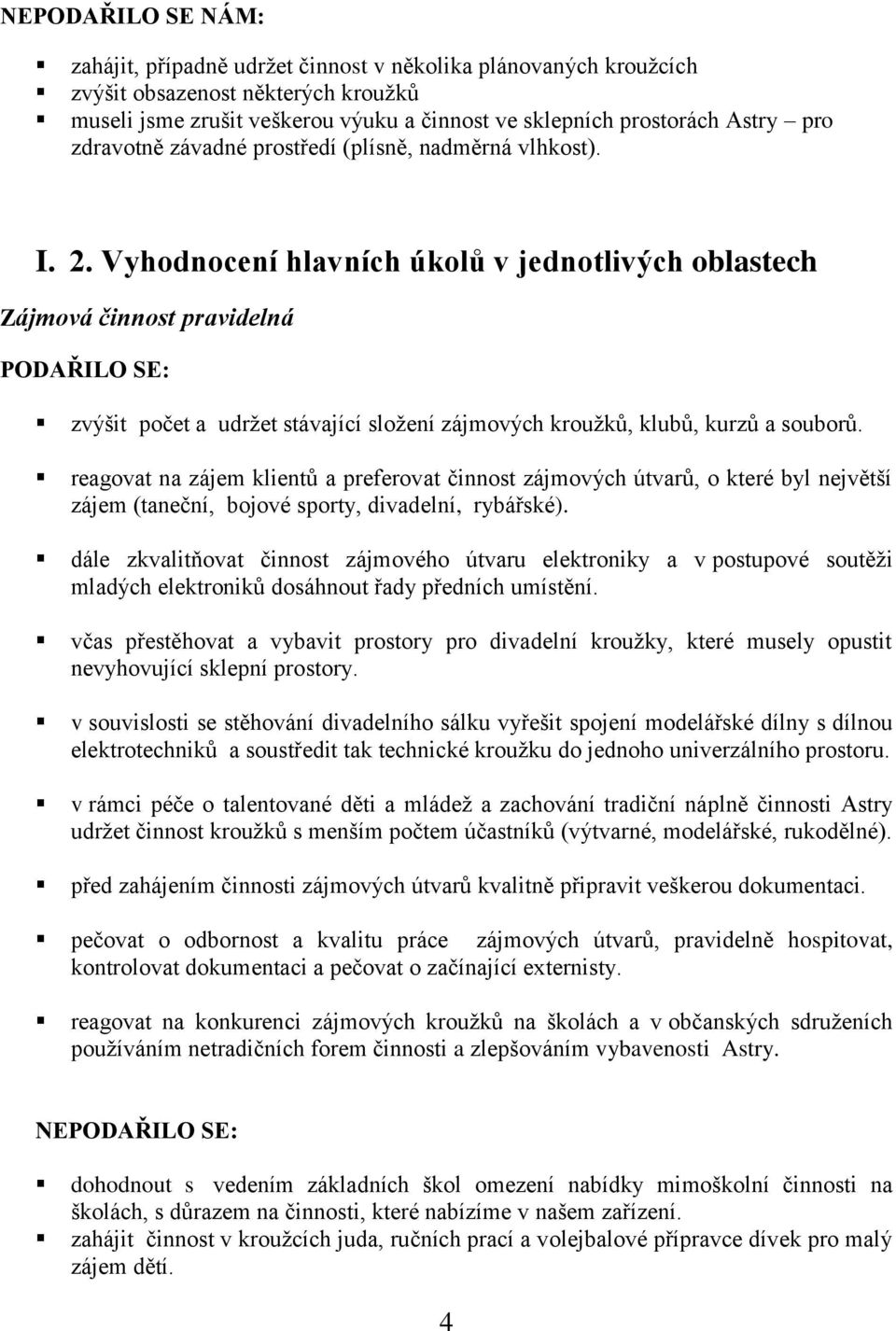 Vyhodnocení hlavních úkolů v jednotlivých oblastech Zájmová činnost pravidelná PODAŘILO SE: zvýšit počet a udrţet stávající sloţení zájmových krouţků, klubů, kurzů a souborů.