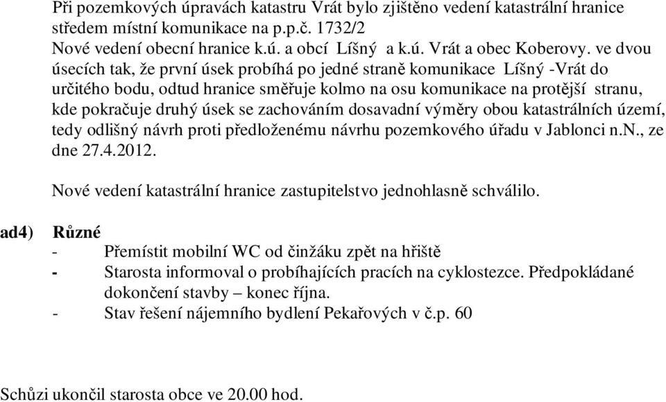zachováním dosavadní výměry obou katastrálních území, tedy odlišný návrh proti předloženému návrhu pozemkového úřadu v Jablonci n.n., ze dne 27.4.2012.