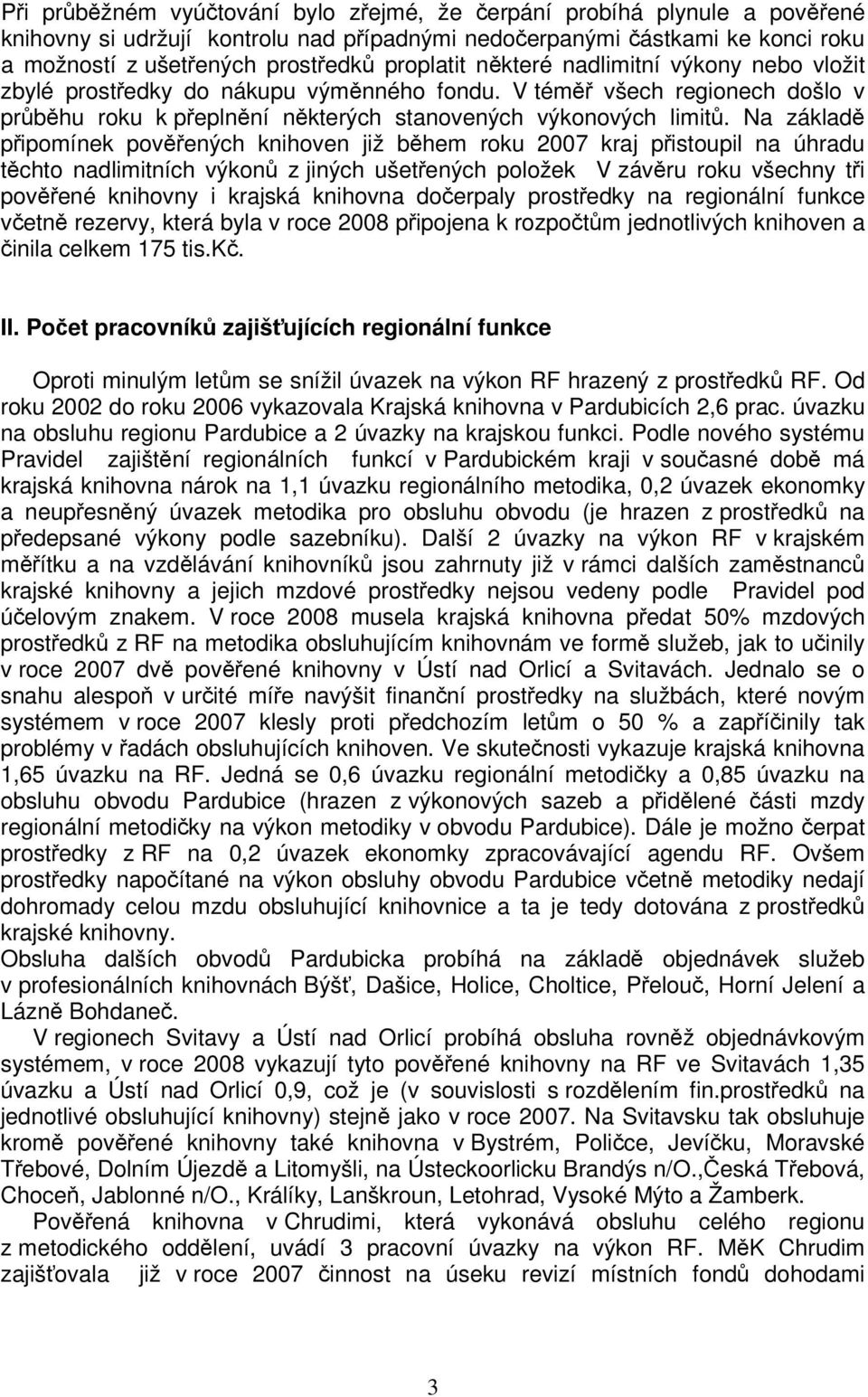 Na základ pipomínek povených knihoven již bhem roku 2007 kraj pistoupil na úhradu tchto nadlimitních výkon z jiných ušetených položek V závru roku všechny ti povené knihovny i krajská knihovna