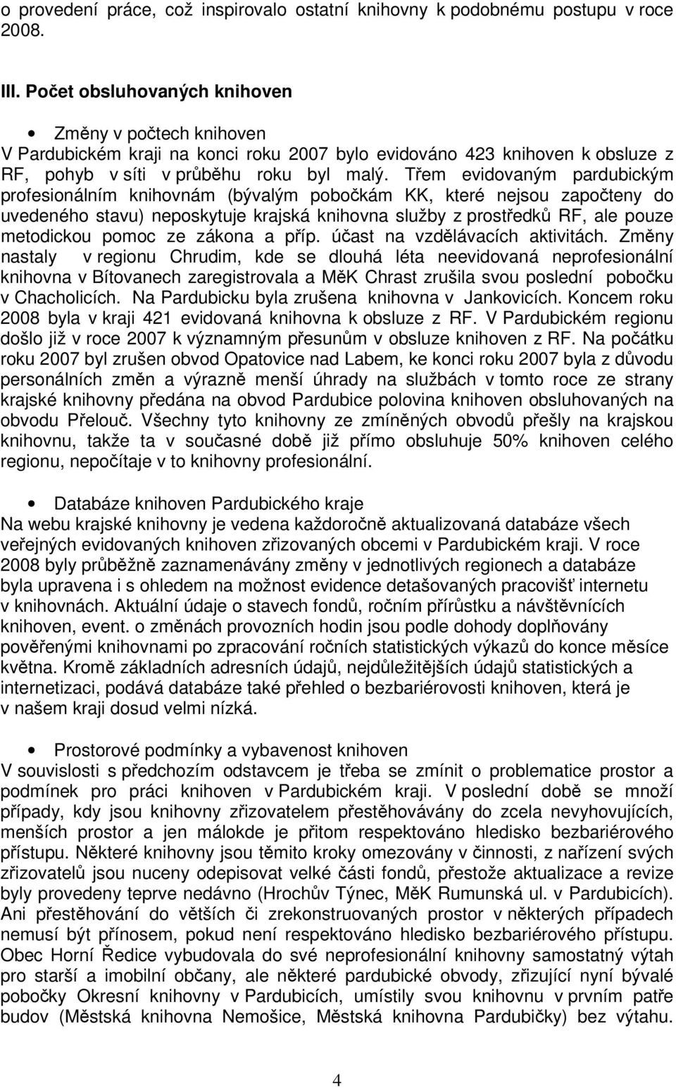 Tem evidovaným pardubickým profesionálním knihovnám (bývalým pobokám KK, které nejsou zapoteny do uvedeného stavu) neposkytuje krajská knihovna služby z prostedk RF, ale pouze metodickou pomoc ze