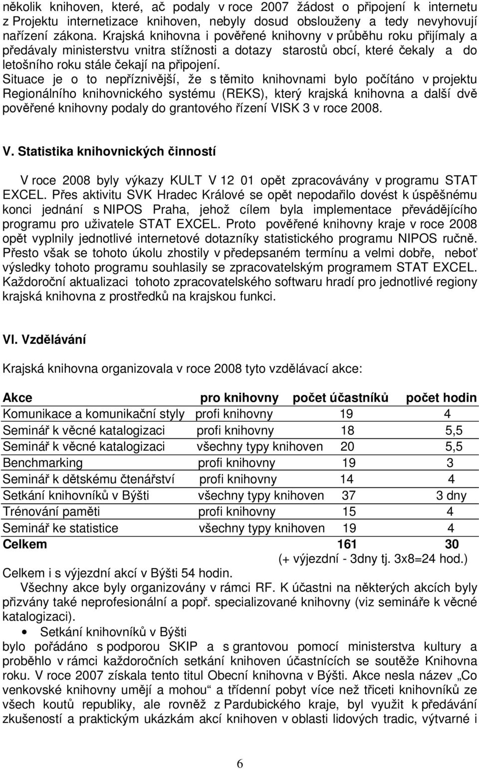 Situace je o to nepíznivjší, že s tmito knihovnami bylo poítáno v projektu Regionálního knihovnického systému (REKS), který krajská knihovna a další dv povené knihovny podaly do grantového ízení VISK