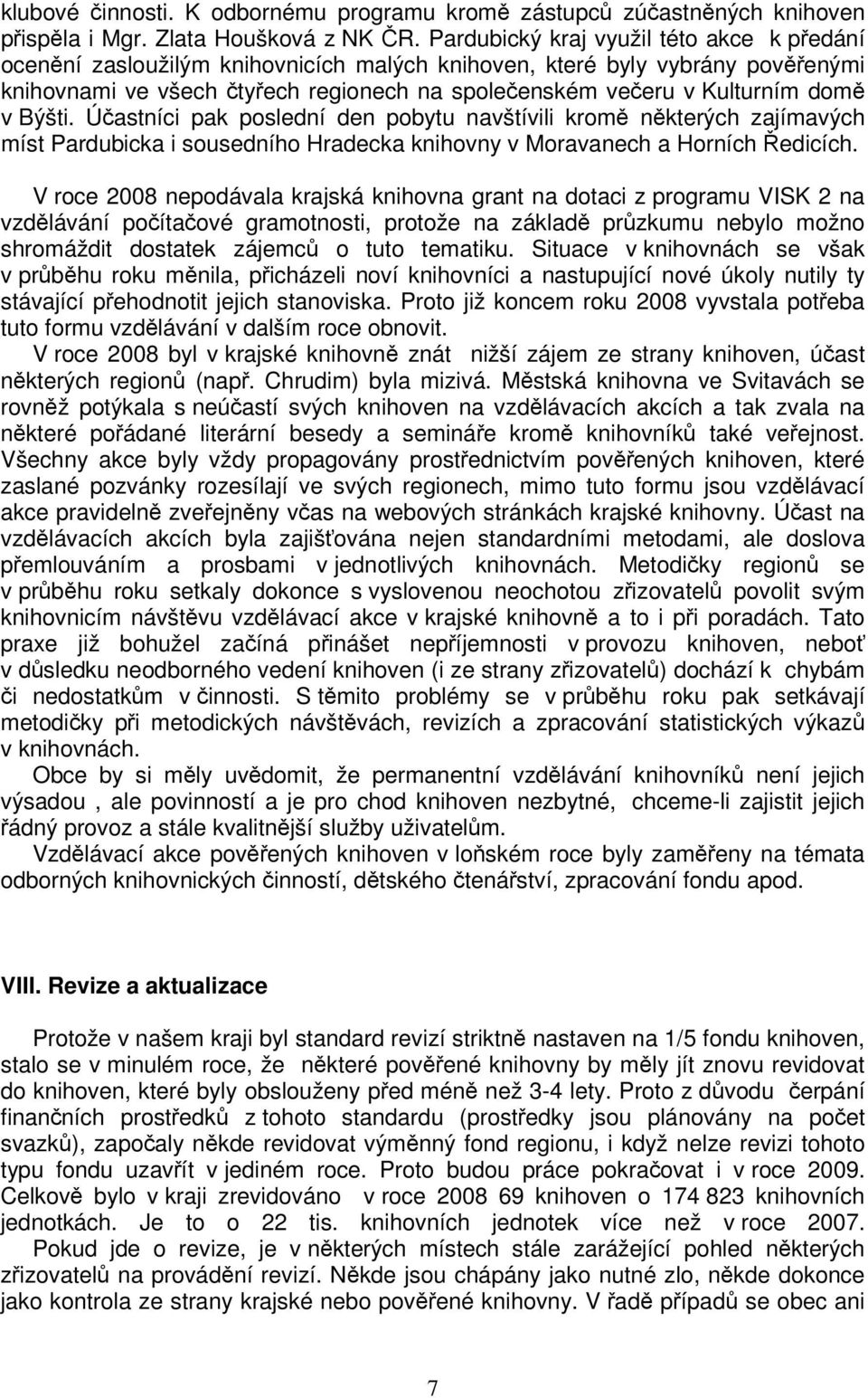 Úastníci pak poslední den pobytu navštívili krom nkterých zajímavých míst Pardubicka i sousedního Hradecka knihovny v Moravanech a Horních edicích.