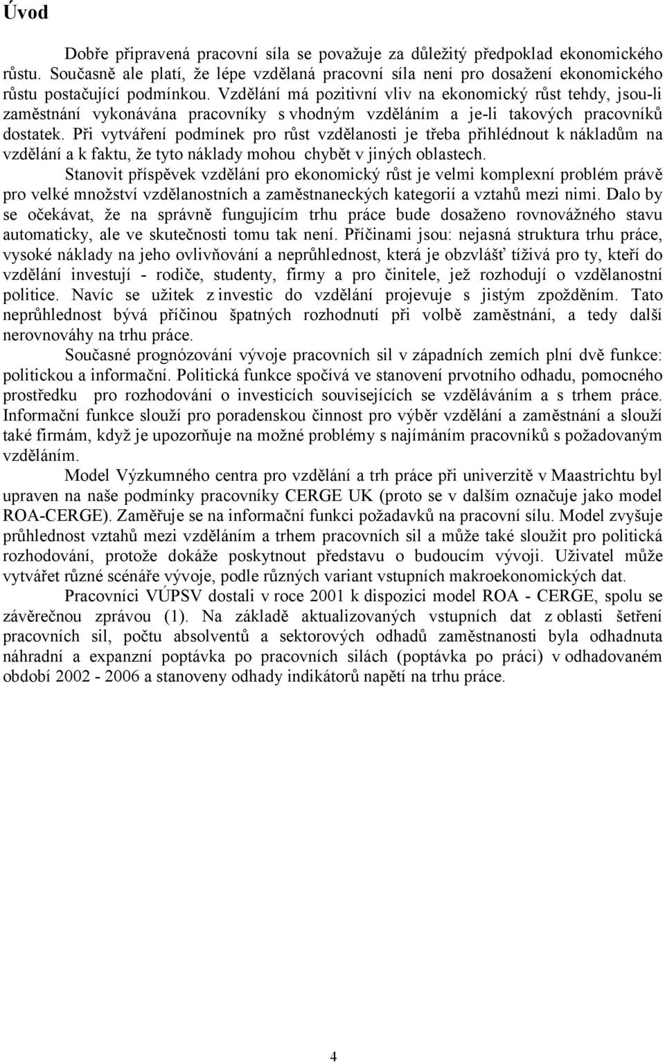 Vzdělání má pozitivní vliv na ekonomický růst tehdy, jsou-li zaměstnání vykonávána pracovníky s vhodným vzděláním a je-li takových pracovníků dostatek.